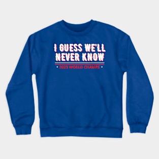 i guess we’ll never know 2023 world champs Crewneck Sweatshirt